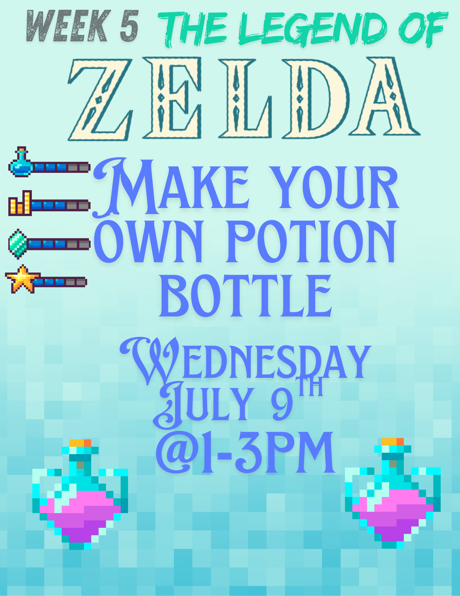 Event poster: "Week 5 The Legend of Zelda. Make your own potion bottle. Wednesday, July 9th @ 1-3 PM." Pixel art potions.