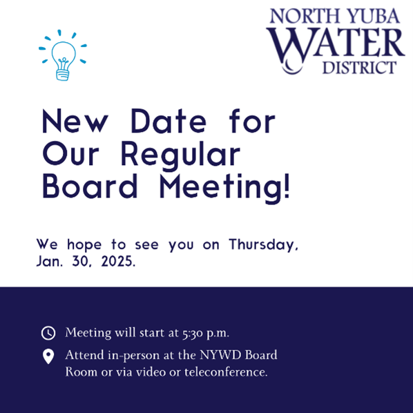 New board meeting date: Jan. 30, 2025, at 5:30 p.m. In-person or video/teleconference at North Yuba Water District.