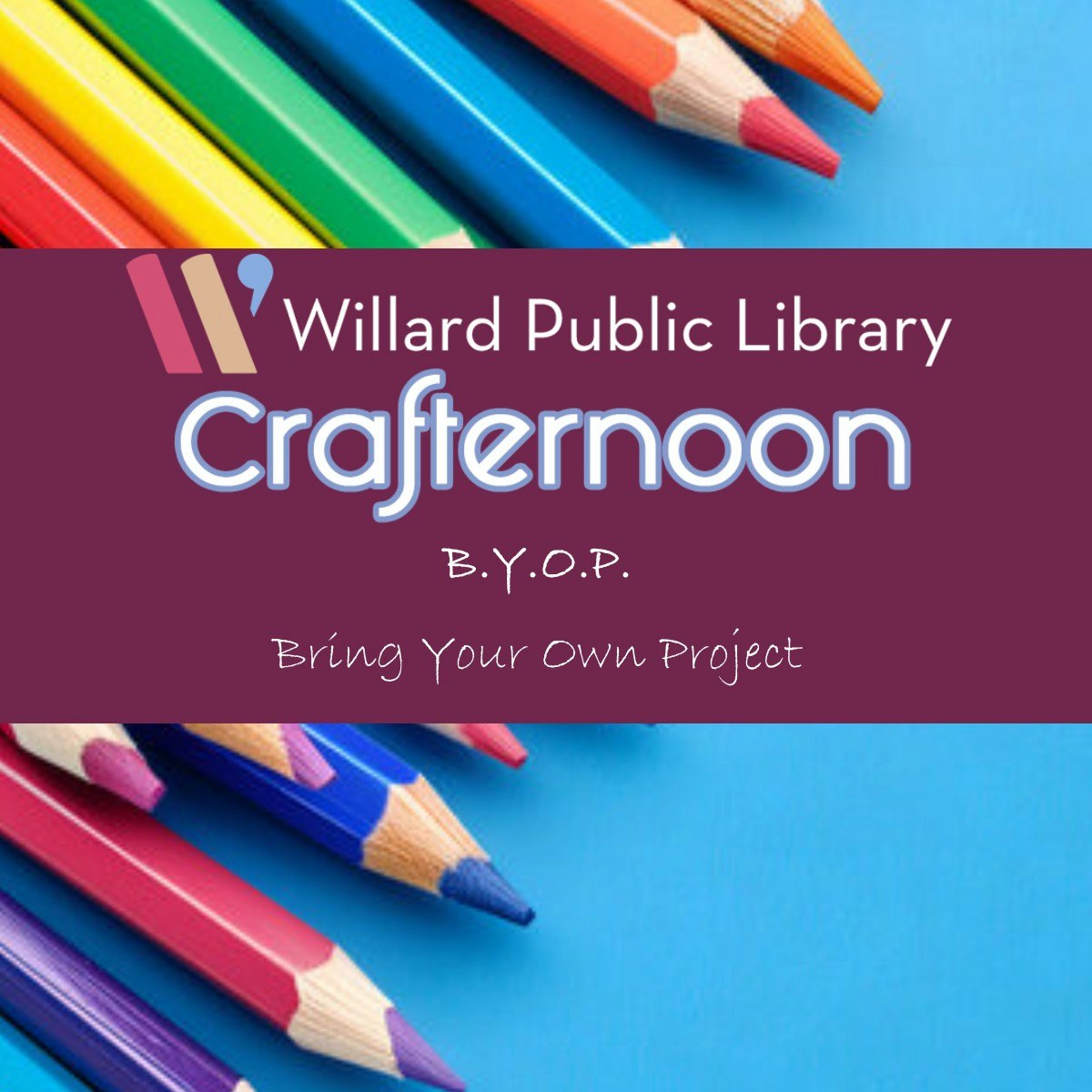Colored pencils and "Willard Public Library Crafternoon. B.Y.O.P. Bring Your Own Project."