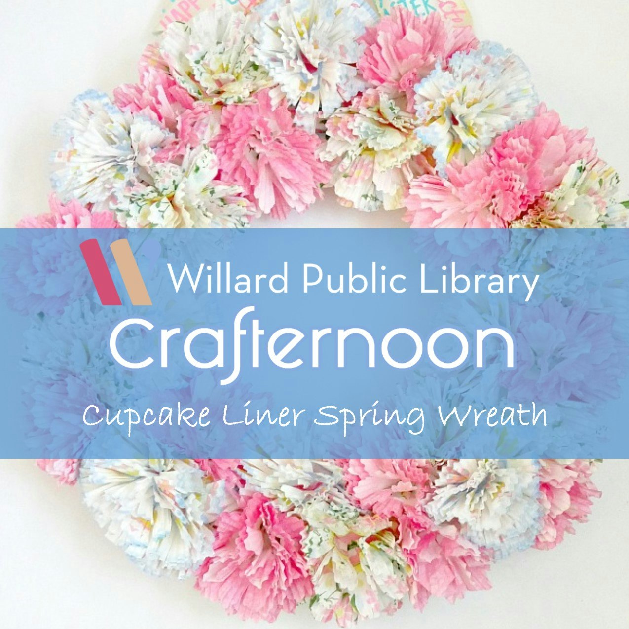 Cupcake liner wreath with text: "Willard Public Library Crafternoon: Cupcake Liner Spring Wreath."