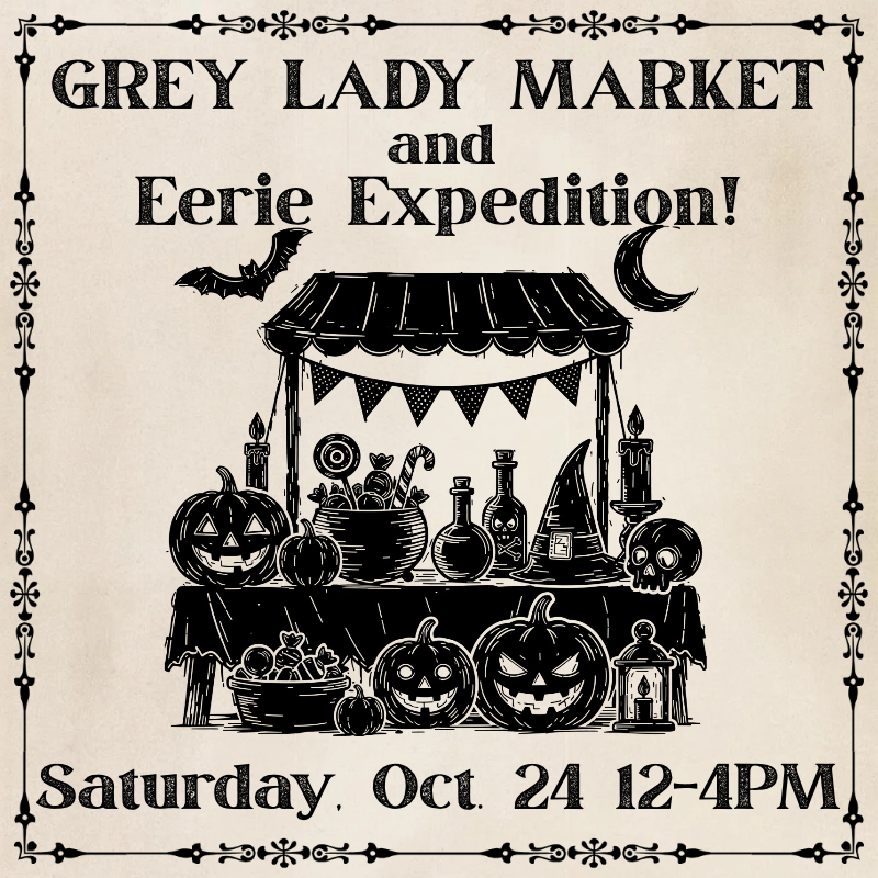 Grey Lady Market and Eerie Expedition! Saturday, Oct 24, 12-4PM Halloween market booth