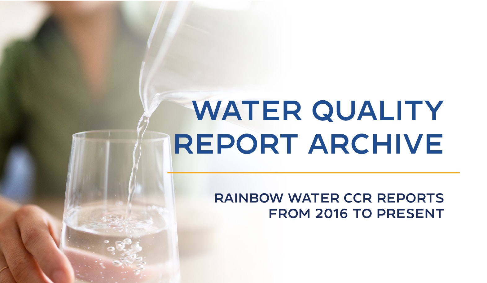 Glass filling with water; text: "Water Quality Report Archive. Rainbow Water CCR Reports from 2016 to Present."