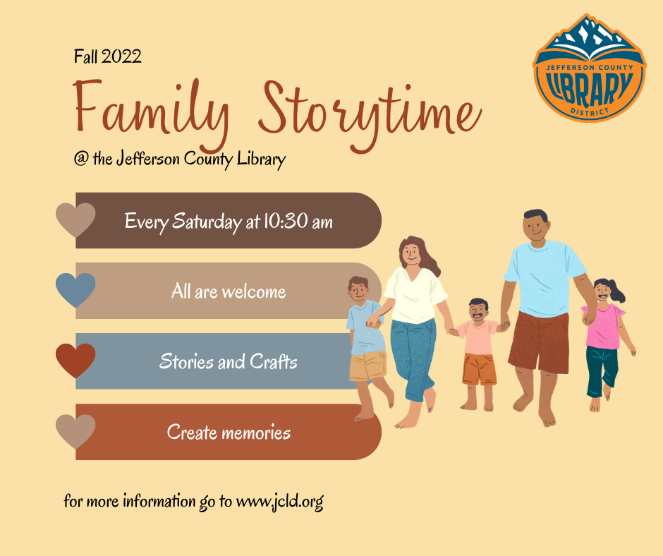 Fall 2022 Family Storytime at the Jefferson County Library every Saturday at 10:30 am. All are welcome. Stories and Craft. Create memories. For more information go to www.jcld.org
