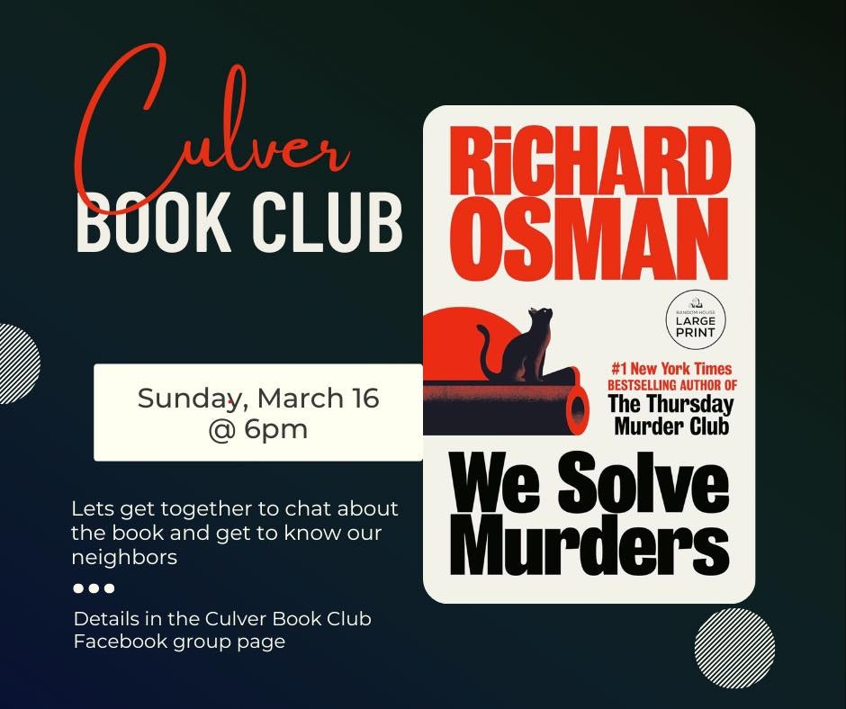 Culver Book Club: Discuss "We Solve Murders" by Richard Osman on Sunday, March 16 at 6pm. Details on their Facebook group page.