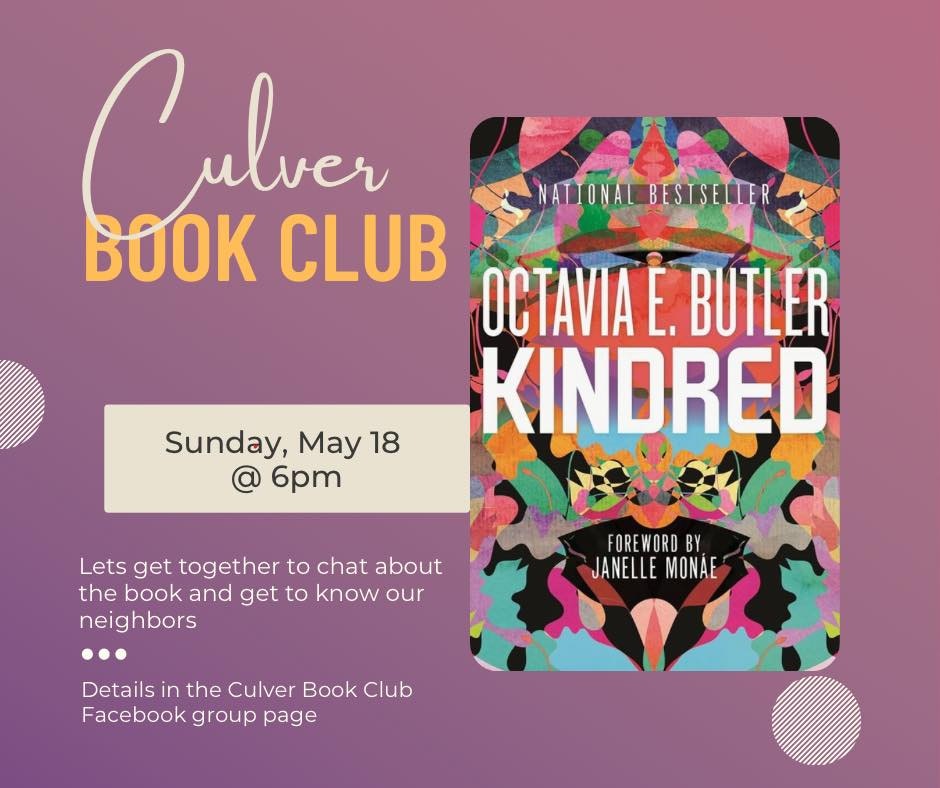 Culver Book Club meeting on Sunday, May 18 @ 6pm to discuss "Kindred" by Octavia E. Butler. Details on their Facebook group page.