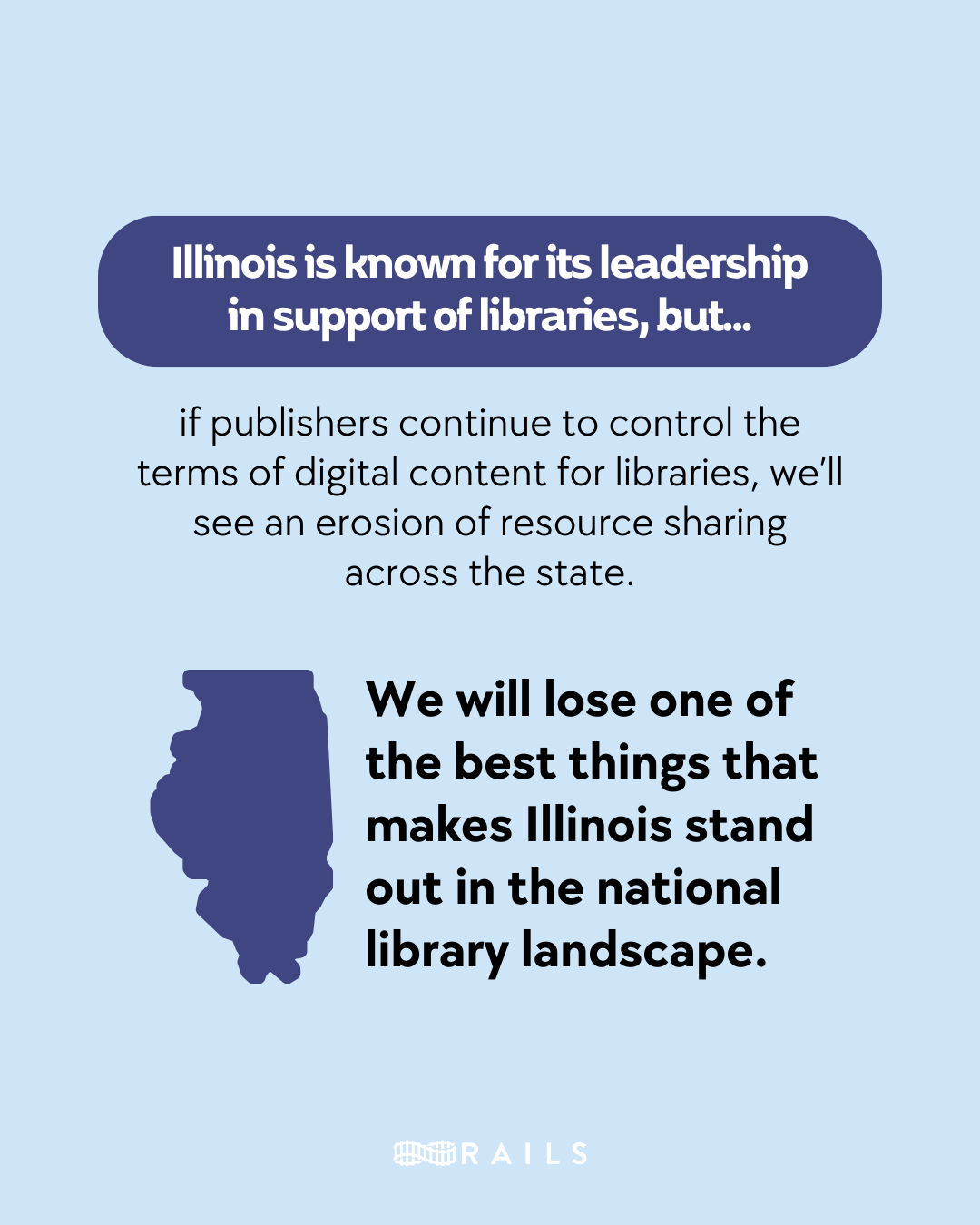 Illinois is known for its leadership in support of libraries, but if publishers continue to control the terms of digital content for libraries, we’ll see an erosion of resource sharing across the state. We will lose one of the best things that makes Illinois stand out in the national library landscape. Rails.