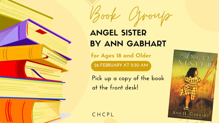 A book group discussion on "Angel Sister" by Ann Gabhart is on February 26 at 11:30 AM for ages 18 and older.