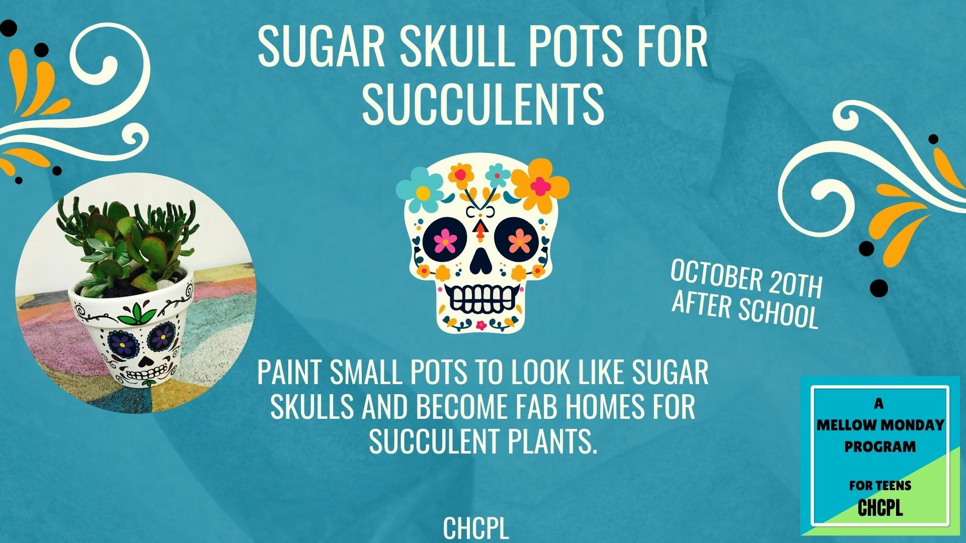 Event flyer: "Sugar Skull Pots for Succulents" with decorating details, date October 20th, aimed at teens, hosted by CHCPL.