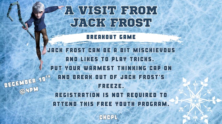 Event: "A Visit from Jack Frost" on Dec 19 @ 4 PM. Join a fun breakout game, no registration needed. Free for youth!