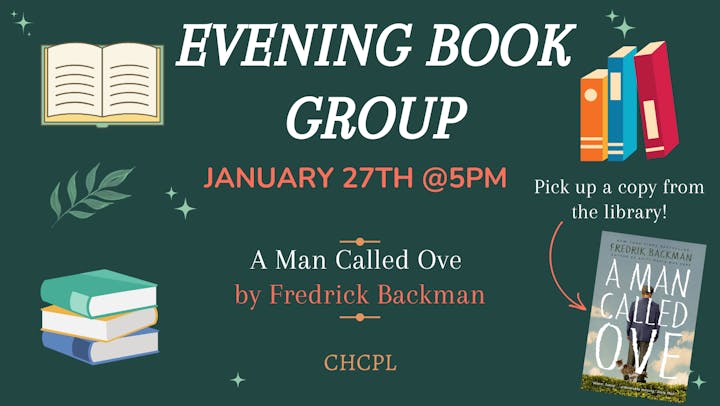 An evening book group on January 27th at 5 PM discussing "A Man Called Ove" by Fredrick Backman at CHCPL.