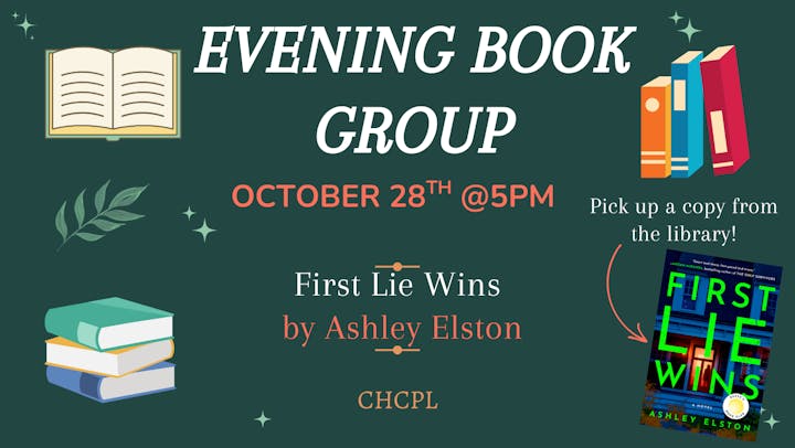 Evening Book Group on October 28th @5PM discussing "First Lie Wins" by Ashley Elston. Pick up a copy from CHCPL.
