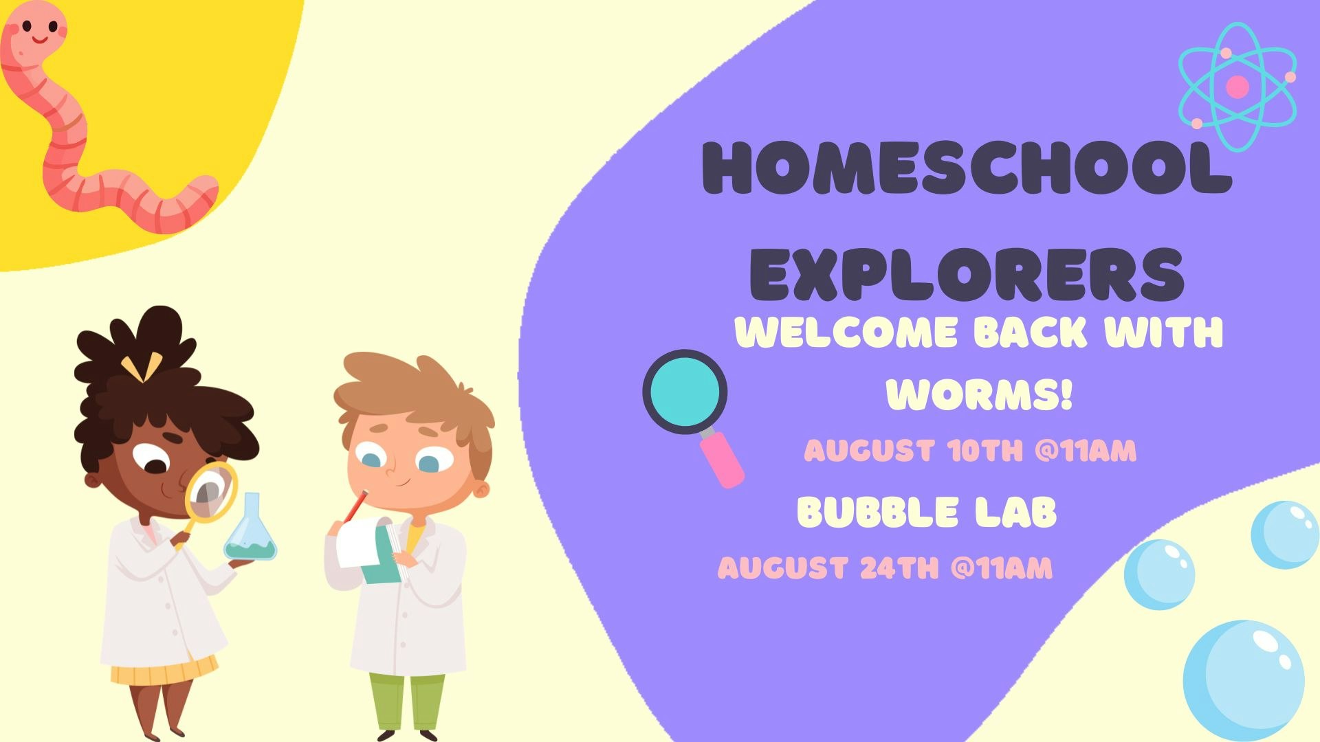 It promotes "Homeschool Explorers" events with a focus on worms and a bubble lab, scheduled for August 10 and 24 at 11 AM.