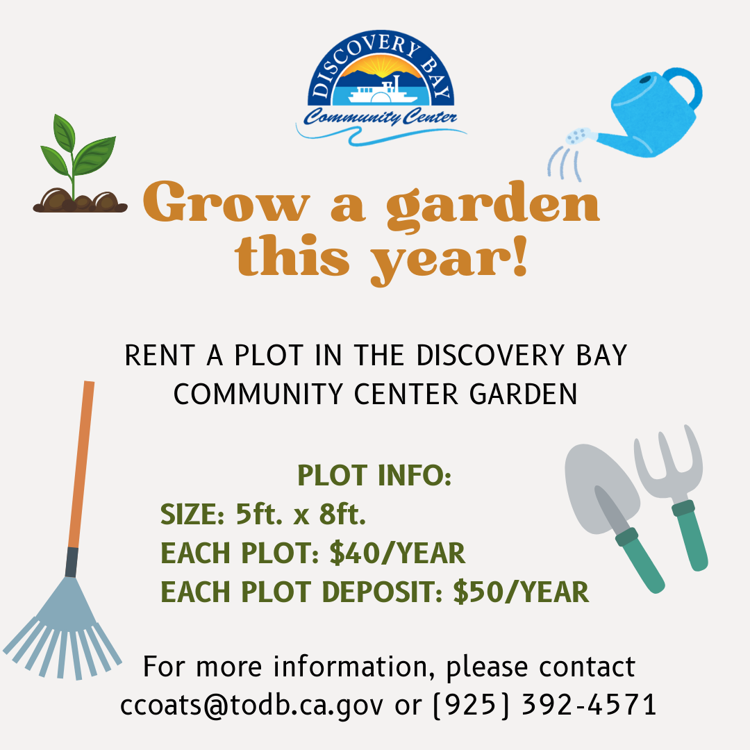 Rent a 5x8 ft garden plot at Discovery Bay Community Center for $40/year plus a $50 deposit. Contact for details.