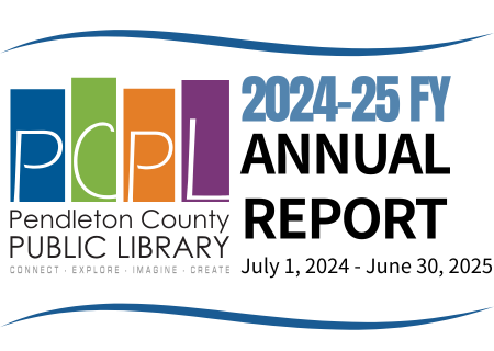 Pendleton County Public Library 2024-25 annual report cover, July 1, 2024 - June 30, 2025. "Connect, Explore, Imagine, Create."