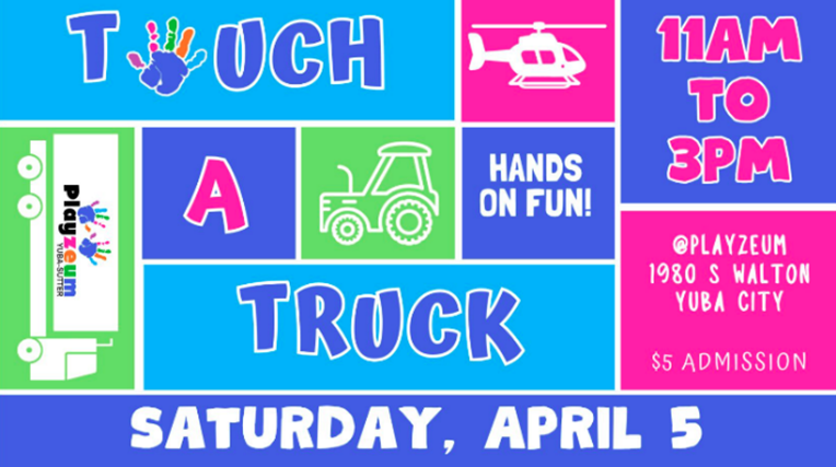 Event flyer for "Touch a Truck" at Playzeum, Yuba City, April 5, 11AM-3PM, $5 admission. Features helicopter and tractor icons.