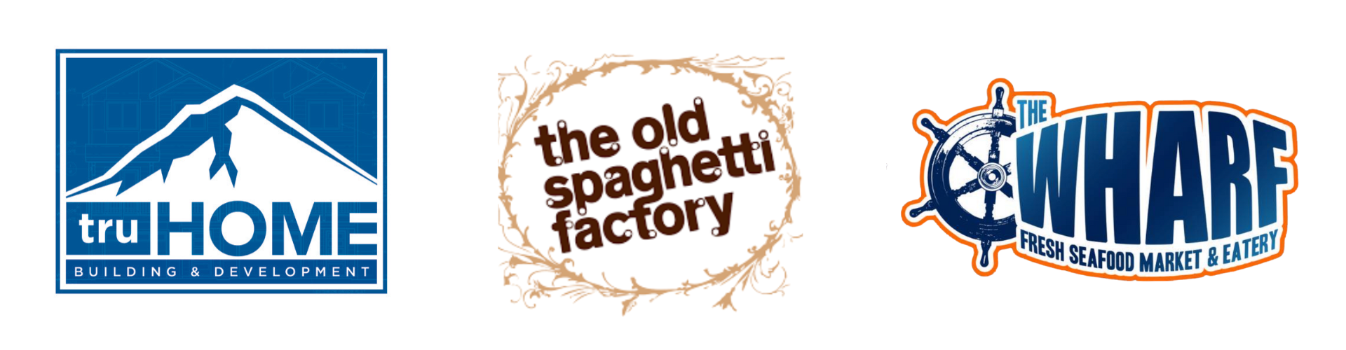 Three logos: TruHome Building & Development, The Old Spaghetti Factory, The Wharf Fresh Seafood Market & Eatery.