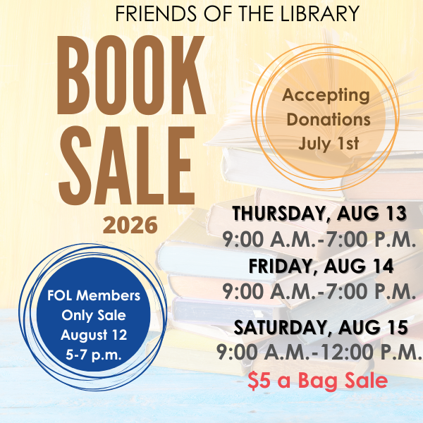 Friends of the Library Book Sale: Aug 12-15, 2026. Donations accepted July 1. $5 bag sale on Aug 15. FOL members only sale Aug 12.
