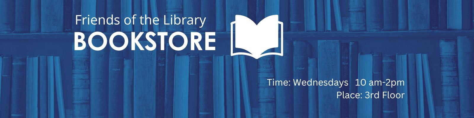 "Friends of the Library Bookstore: Wednesdays 10 am-2 pm, located on the 3rd Floor."