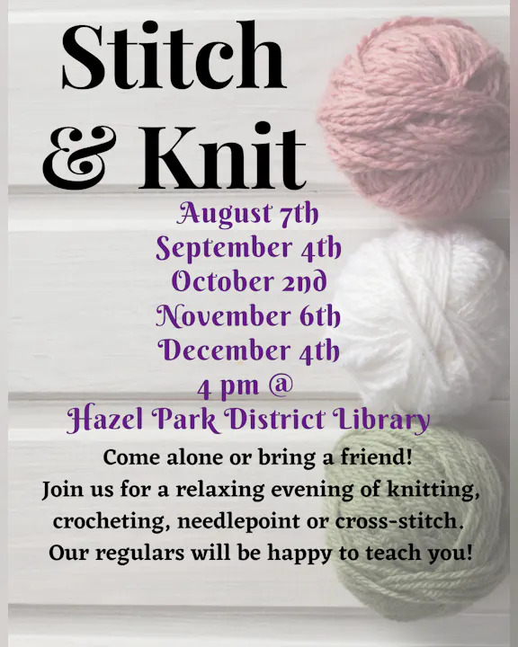 "Stitch & Knit" events; Aug 7, Sep 4, Oct 2, Nov 6, Dec 4 at 4 pm, Hazel Park District Library. Knitting, crocheting, needlepoint together.