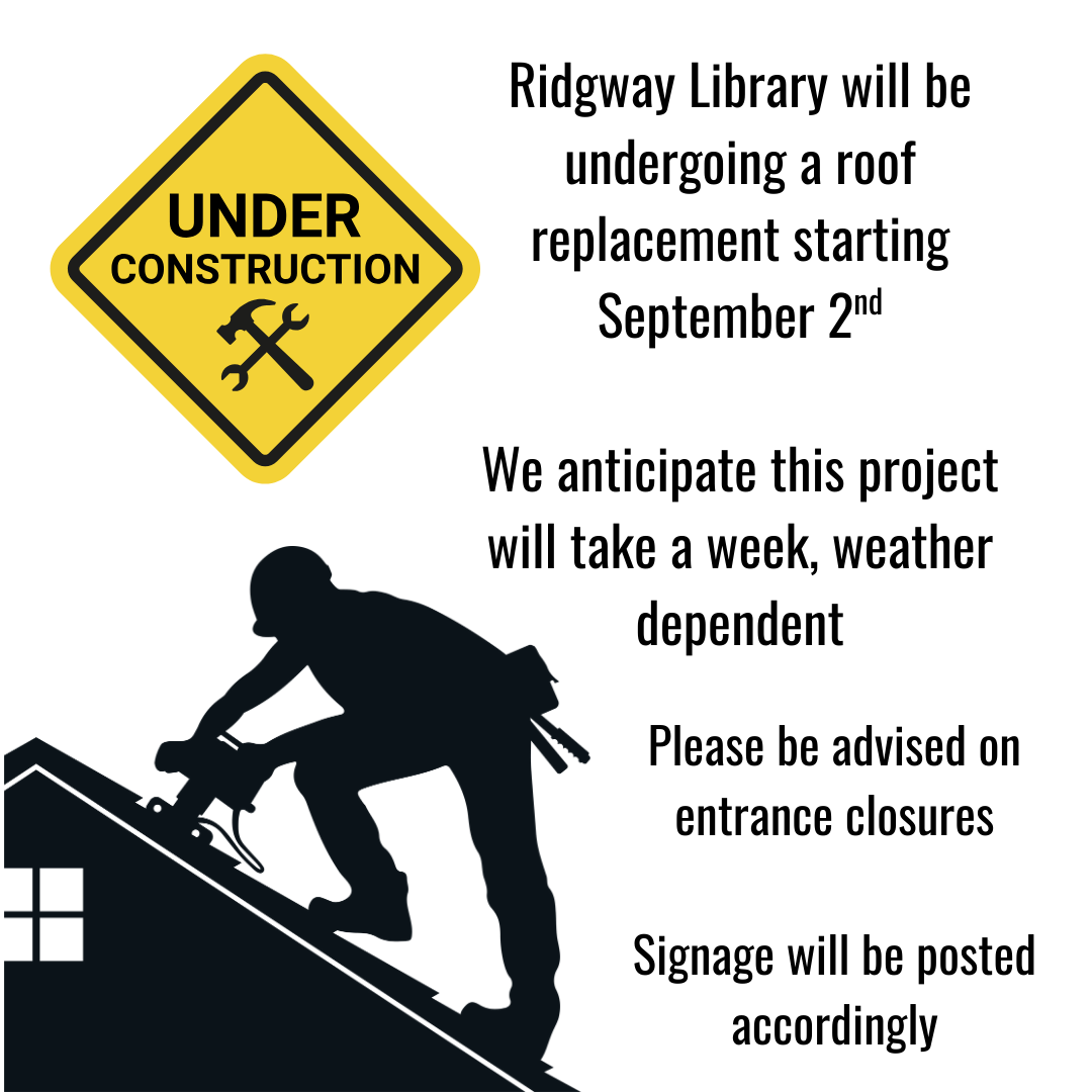 Ridgway Library roof replacement starts September 2nd. Expect entrance closures. Completion in a week, weather permitting.
