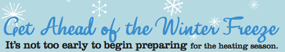 Snowflakes with text "Get Ahead of the Winter Freeze - It's not too early to begin preparing for the heating season."