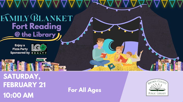 Event: Family Blanket Fort Reading at Brown County Library, Feb 21, 10 AM. Includes a pizza party. For all ages!