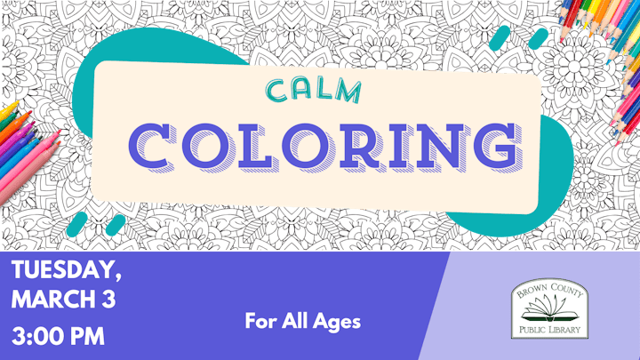 Join the Brown County Public Library for "Calm Coloring" on Tuesday, March 3 at 3:00 PM. Fun for all ages!