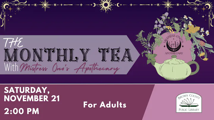 Monthly Tea event hosted by Mistress Ono's Apothecary at Brown County Public Library on November 21 at 2:00 PM for adults.