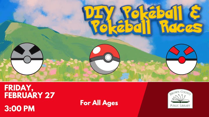 A poster for a DIY Pokéball event with races, at the Brown County Public Library on February 27 at 3:00 PM, for all ages.