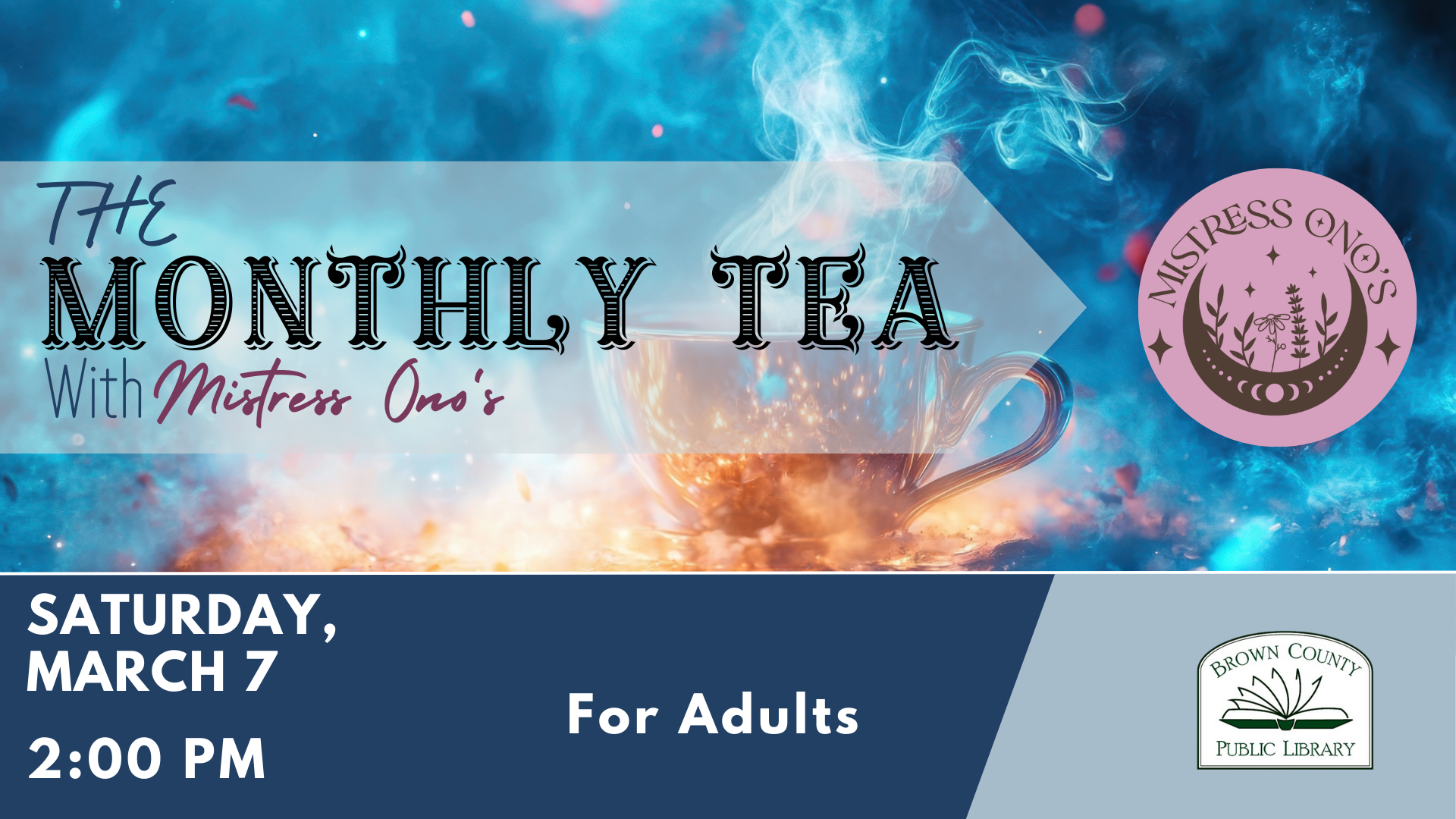 Event for adults: "The Monthly Tea" hosted by Mistress Ono's on Saturday, March 7, at 2:00 PM at Brown County Public Library.