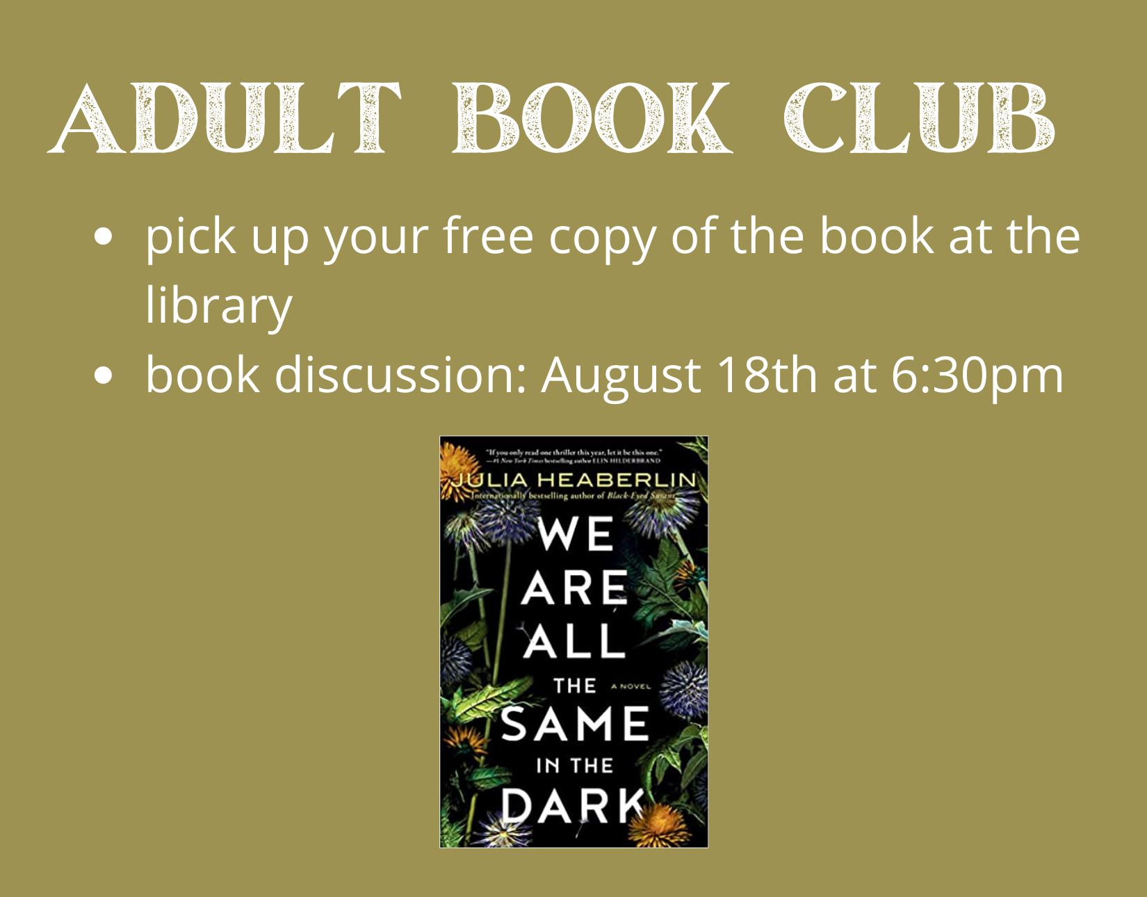 Adult Book Club: Pick up your free copy at the library. Book discussion on August 18th at 6:30 PM.