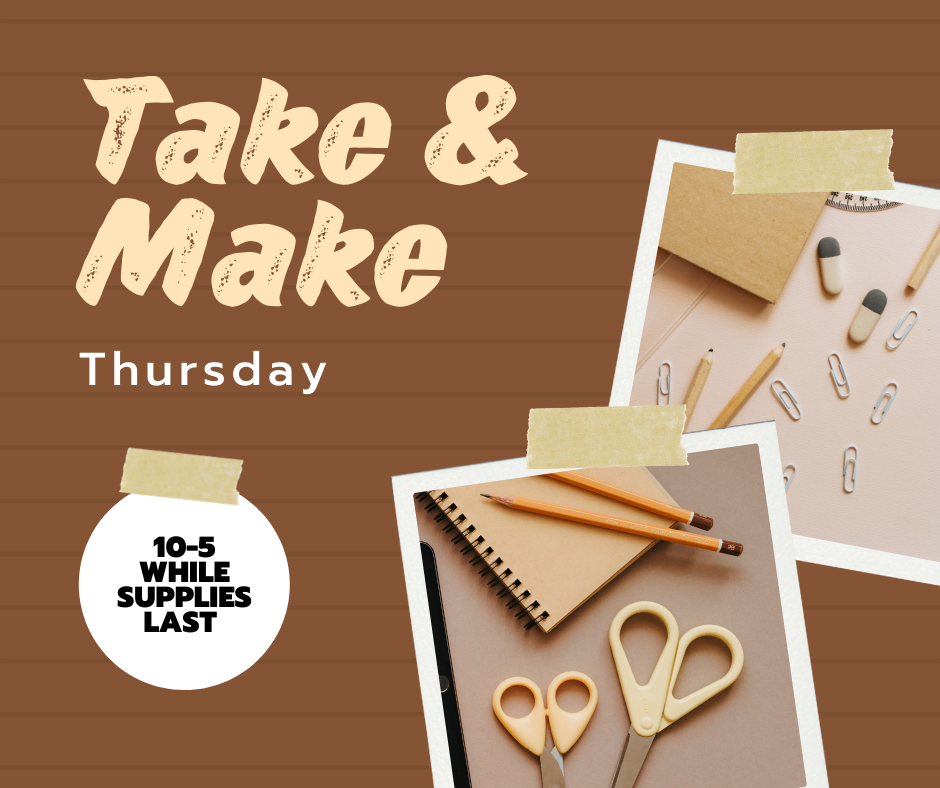 Event announcement for "Take & Make" on Thursday from 10-5, featuring craft supplies while supplies last.