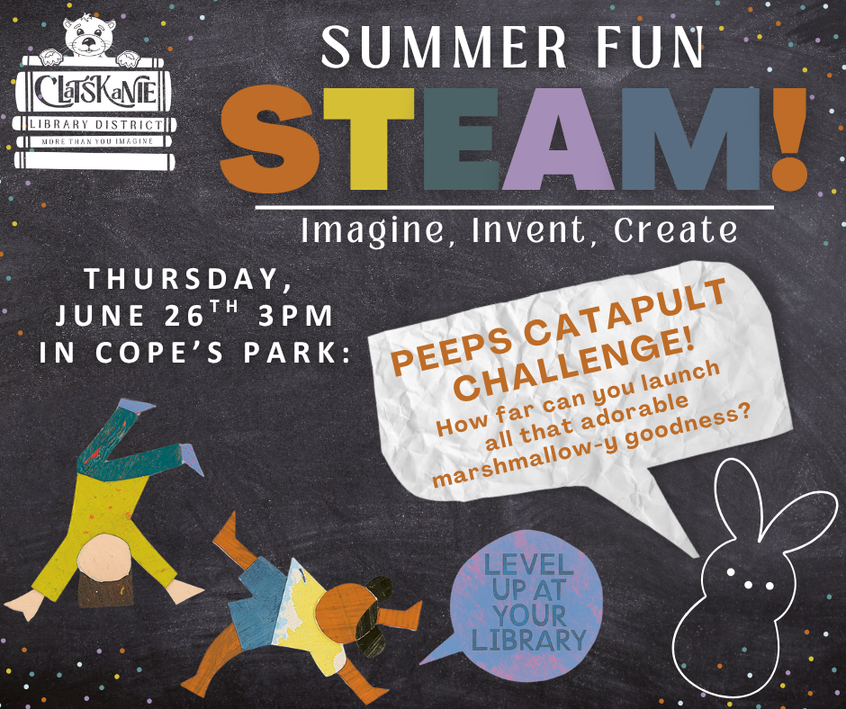 Summer STEAM event with a Peeps Catapult Challenge on June 26th at Cope's Park, hosted by Clatskanie Library.