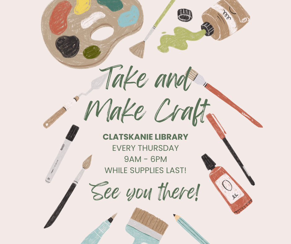 Join the Clatskanie Library for a "Take and Make Craft" event every Thursday, 9 AM - 6 PM, while supplies last!
