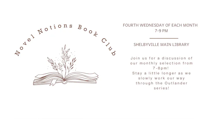 Novel Notions Book Club at Shelbyville Main Library, fourth Wednesday each month, 7-9 PM, discussing Outlander series.