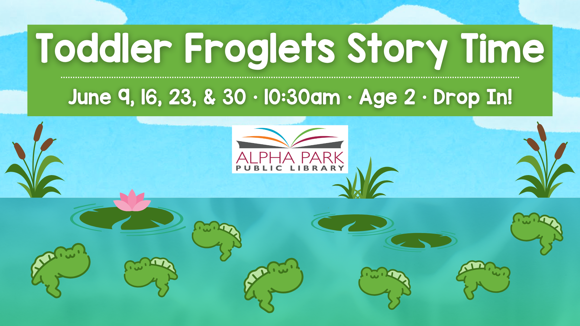 A Toddler Froglett Story Time at Alpha Park Library on June 9, 16, 23, & 30 at 10:30am for age 2. Drop in!