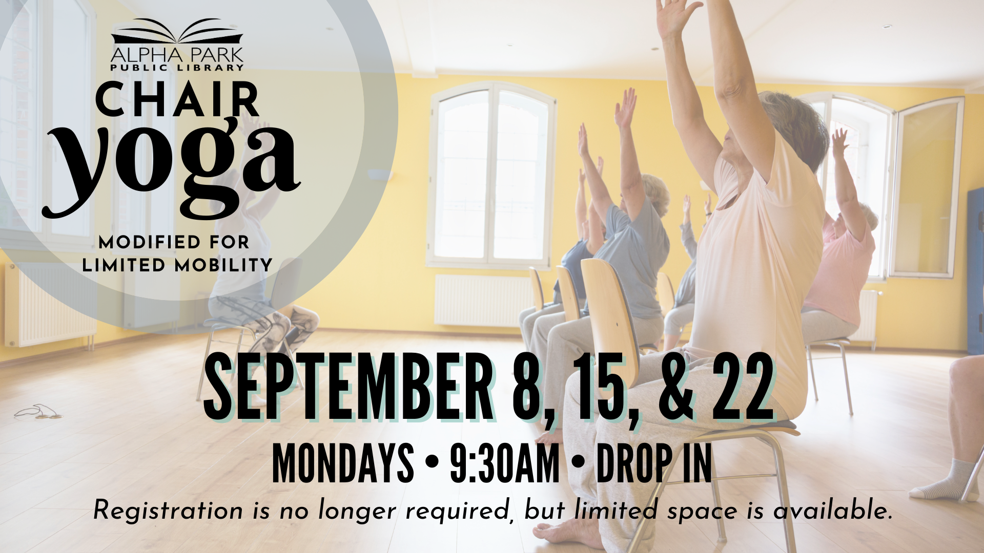 Chair yoga class at Alpha Park Library for limited mobility, on September 8, 15, & 22 at 9:30AM. Drop-in, limited space.