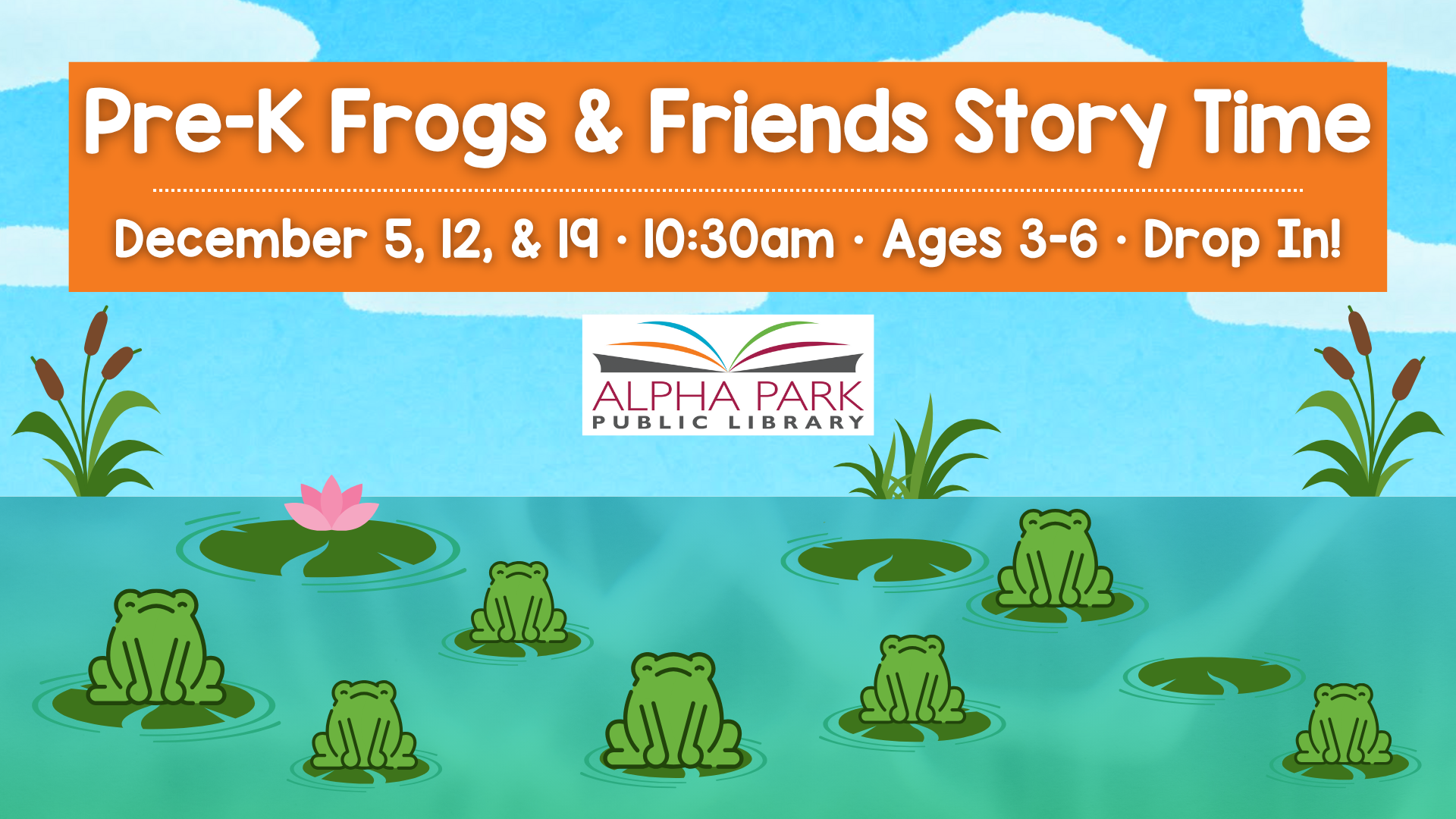 Pre-K Frogs & Friends Story Time event at Alpha Park Library on Dec 5, 12, 19; 10:30am. Ages 3-6. Drop-in. Frogs on lily pads.