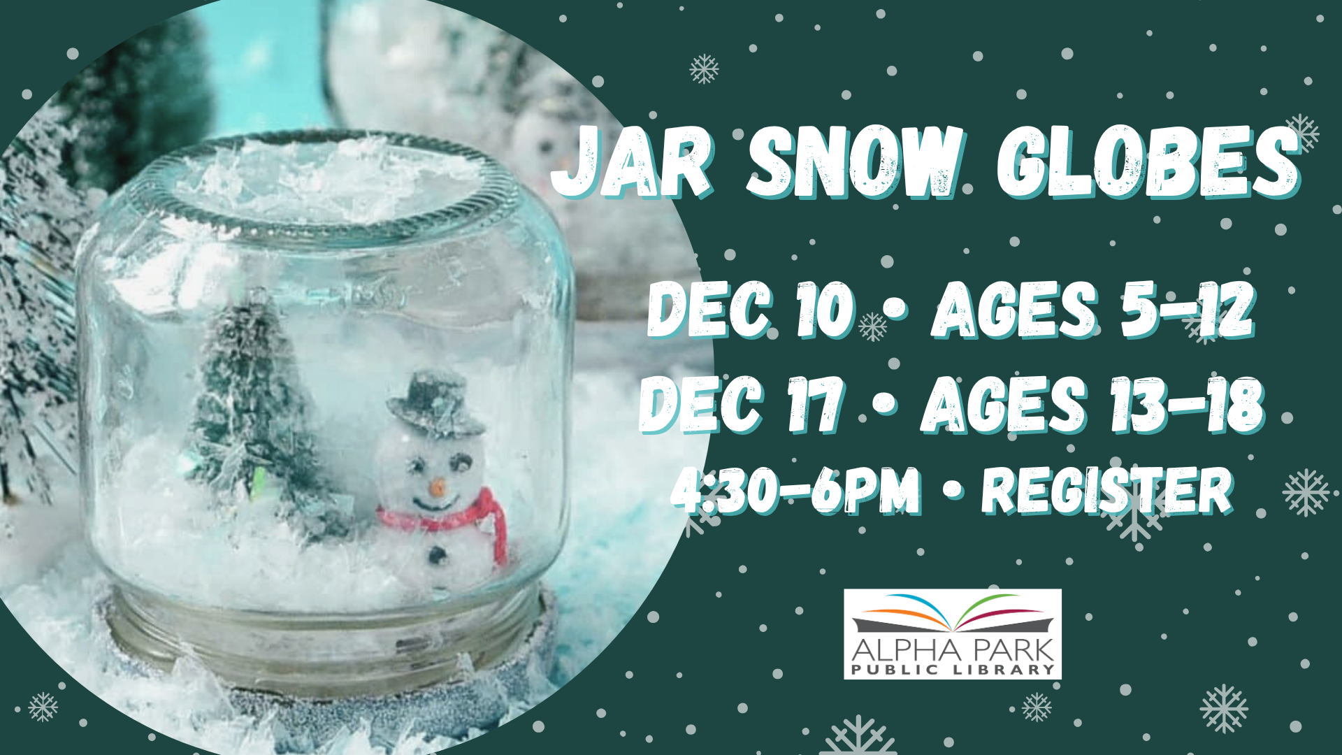 Jar snow globe event at Alpha Park Library for ages 5-18 on Dec 10 and 17, 4:30-6pm.