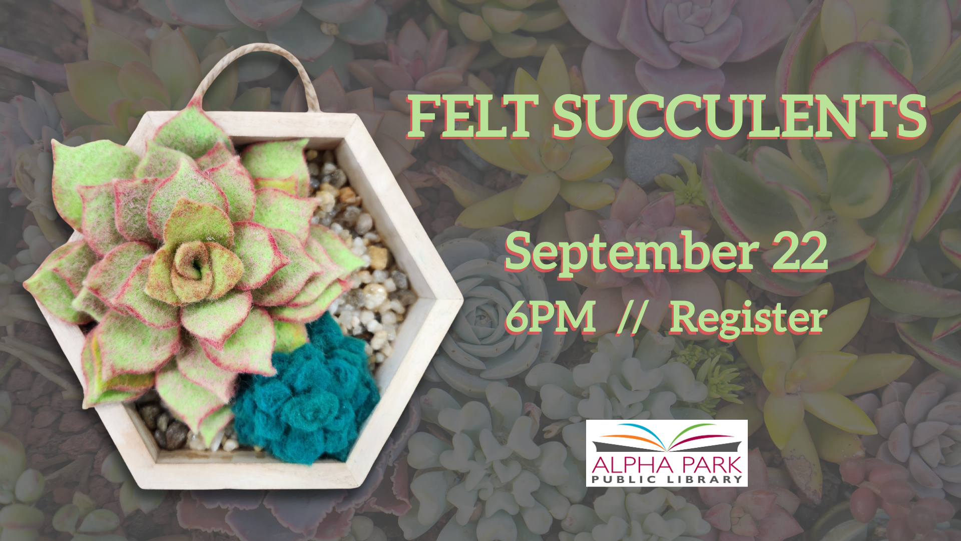 Felt Succulents event at Alpha Park Public Library on September 22, 6 PM. Register now.