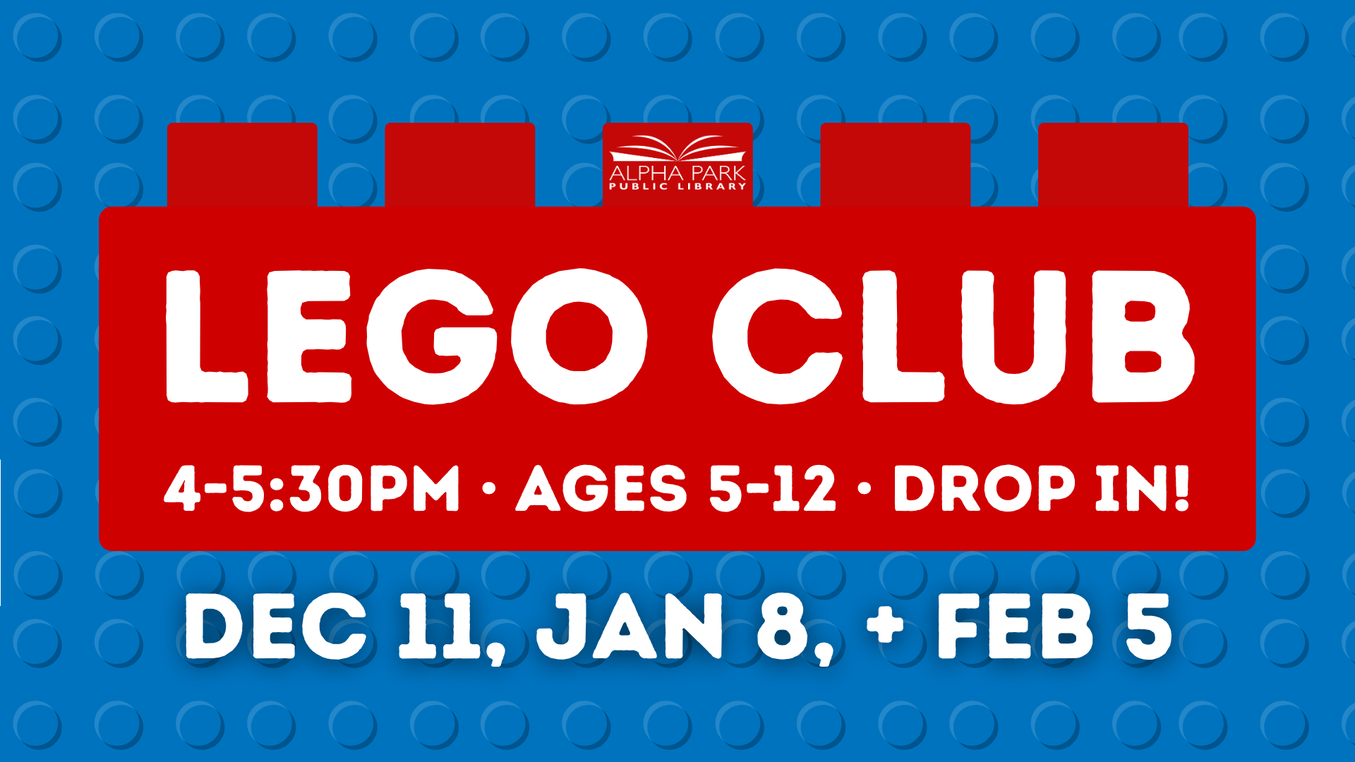 LEGO Club for ages 5-12, 4-5:30 PM. Drop in on Dec 11, Jan 8, Feb 5.