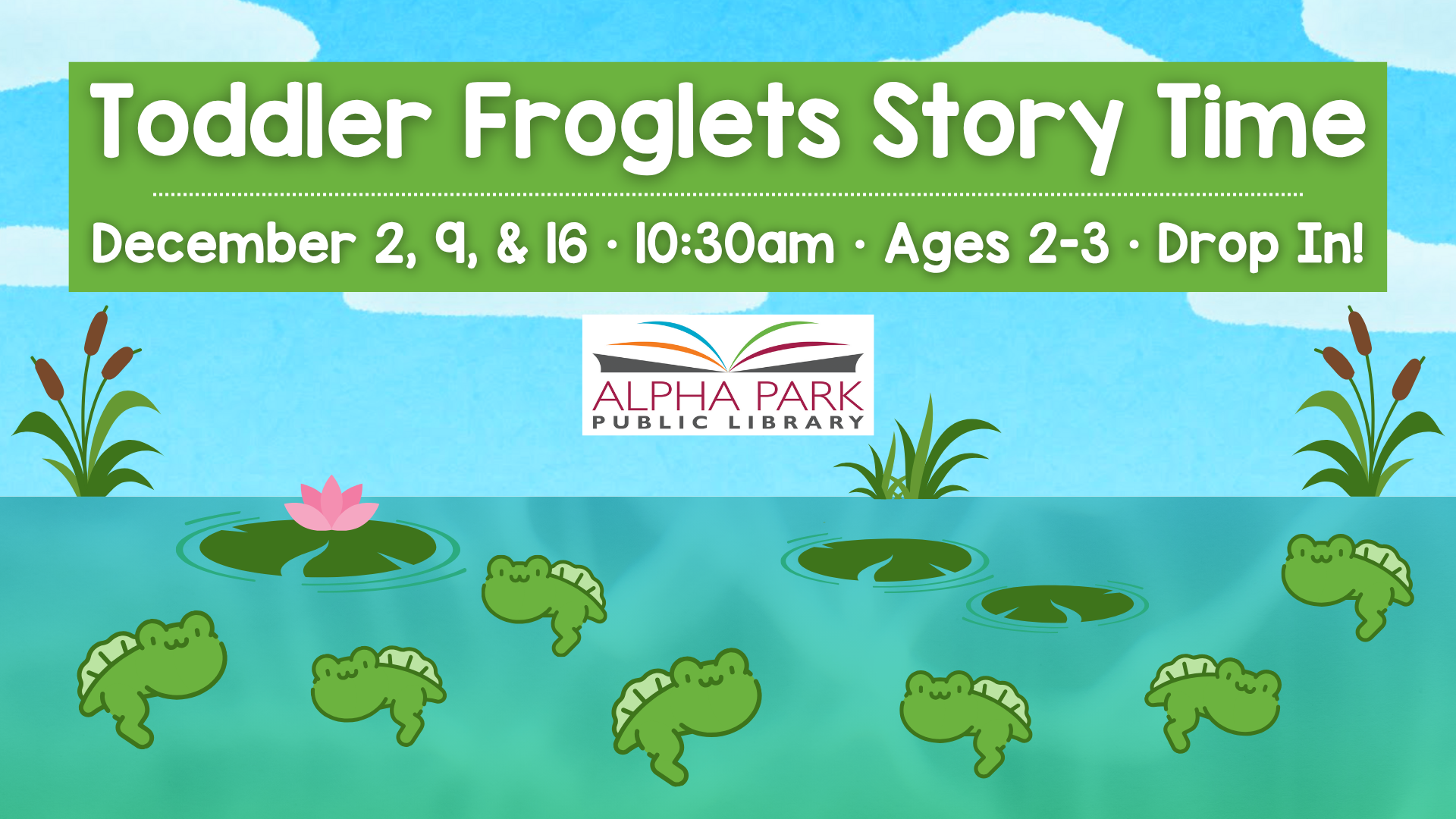 Toddler Froglets Story Time at Alpha Park Library, December 2, 9, & 16, 10:30am, Ages 2-3, Drop In! Cartoon frogs in water.