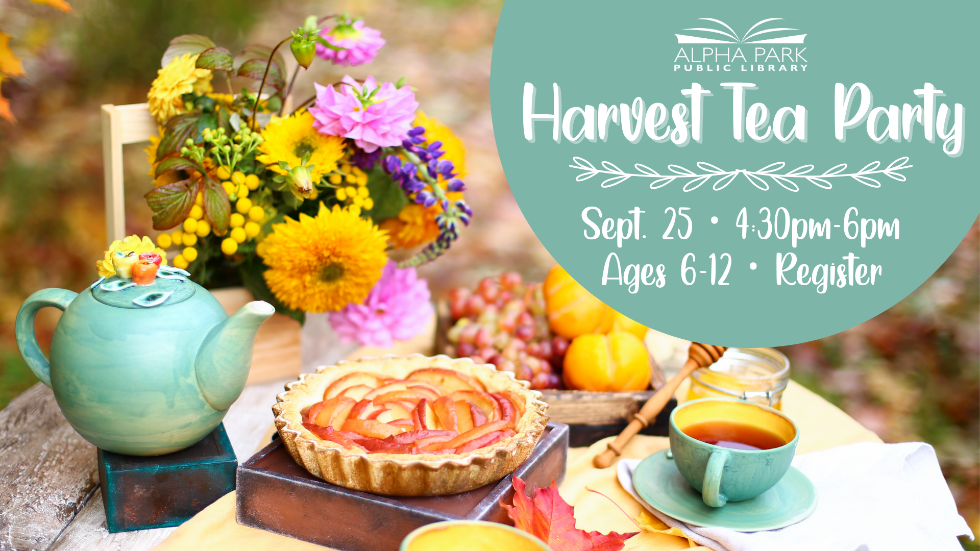 Teapot, flowers, pie, tea cup; "Harvest Tea Party" event at Alpha Park Public Library, Sept. 25, 4:30-6pm, for ages 6-12, registration needed.