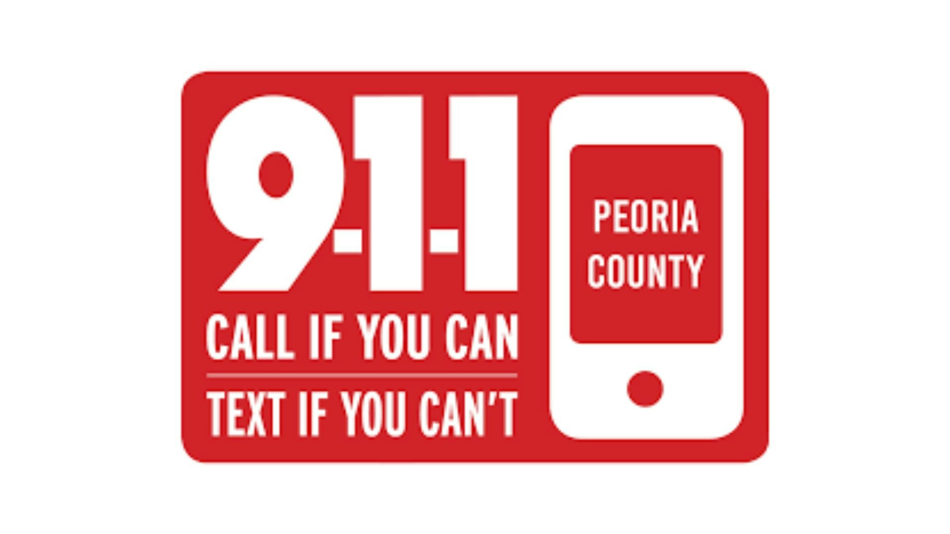 9-1-1: Call if you can, text if you can't. Peoria County notification.