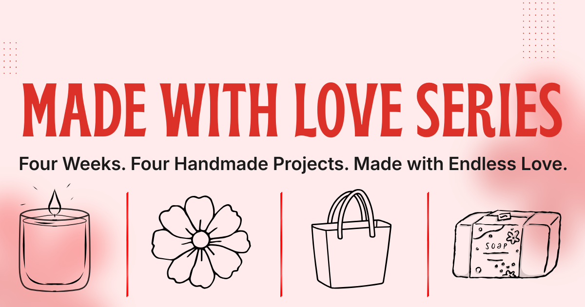 Promotional graphic for a "Made with Love Series" featuring four handmade projects over four weeks.