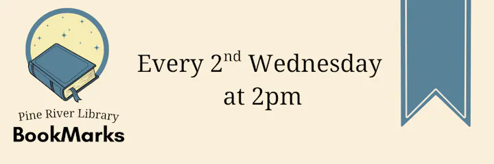 Pine River Library hosts BookMarks every 2nd Wednesday at 2pm. Join for reading discussions and community!