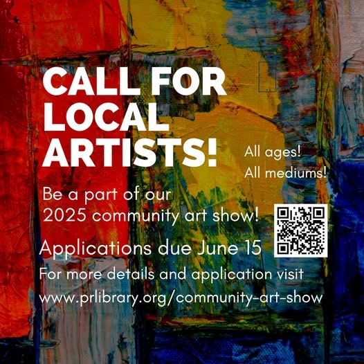 Call for local artists for the 2025 community art show. Applications due June 15. Visit www.prlibrary.org/community-art-show.
