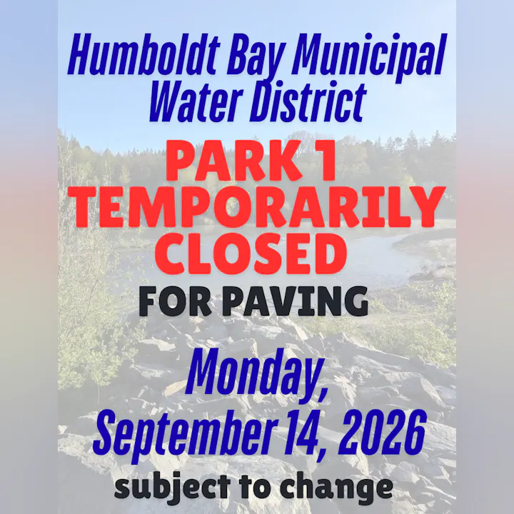 Park 1 is temporarily closed for paving on September 14, 2026, by Humboldt Bay Municipal Water District. Subject to change.