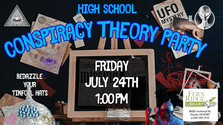 High school conspiracy theory party at Fern Ridge Library, July 24th at 1 PM. Bring your tinfoil hats!