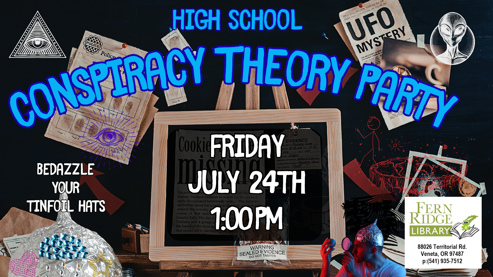 High school conspiracy theory party at Fern Ridge Library, July 24th at 1 PM. Bring your tinfoil hats!